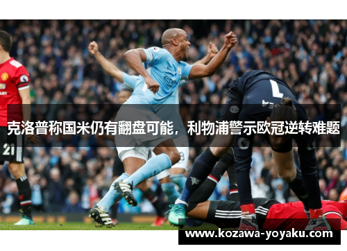 克洛普称国米仍有翻盘可能，利物浦警示欧冠逆转难题